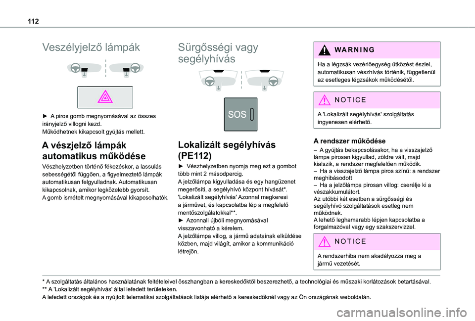 TOYOTA PROACE 2021 Kezelési útmutató (in Hungarian) 11 2
Veszélyjelző lámpák
► A piros gomb megnyomásával az összes irányjelző villogni kezd.Működhetnek kikapcsolt gyújtás mellett.
A vészjelző lámpák
automatikus működése
V TOYOTA PROACE 2021 Kezelési útmutató (in Hungarian) 11 2
Veszélyjelző lámpák
► A piros gomb megnyomásával az összes irányjelző villogni kezd.Működhetnek kikapcsolt gyújtás mellett.
A vészjelző lámpák
automatikus működése
V