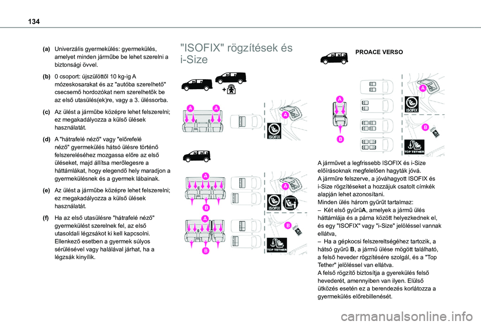TOYOTA PROACE 2021 Kezelési útmutató (in Hungarian) 134
(a)Univerzális gyermekülés: gyermekülés, amelyet minden járműbe be lehet szerelni a biztonsági övvel.
(b)0 csoport: újszülöttől 10 kg-ig A mózeskosarakat és az "autóba szerelhe TOYOTA PROACE 2021 Kezelési útmutató (in Hungarian) 134
(a)Univerzális gyermekülés: gyermekülés, amelyet minden járműbe be lehet szerelni a biztonsági övvel.
(b)0 csoport: újszülöttől 10 kg-ig A mózeskosarakat és az "autóba szerelhe