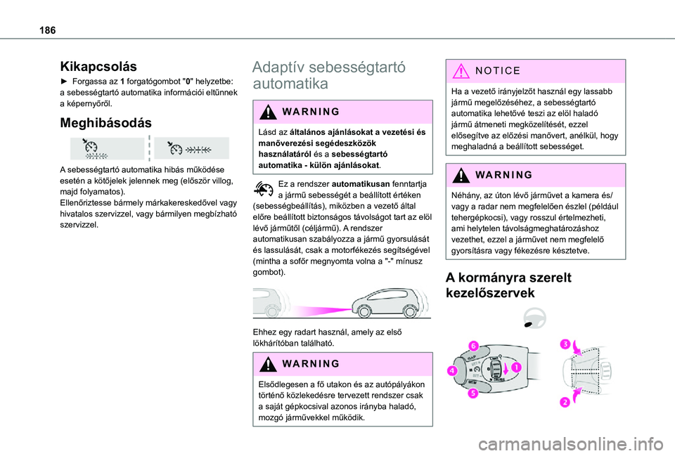 TOYOTA PROACE 2021 Kezelési útmutató (in Hungarian) 186
Kikapcsolás
► Forgassa az 1 forgatógombot "0" helyzetbe: a sebességtartó automatika információi eltűnnek a képernyőről.
Meghibásodás
A sebességtartó automatika hibás m TOYOTA PROACE 2021 Kezelési útmutató (in Hungarian) 186
Kikapcsolás
► Forgassa az 1 forgatógombot "0" helyzetbe: a sebességtartó automatika információi eltűnnek a képernyőről.
Meghibásodás
A sebességtartó automatika hibás m