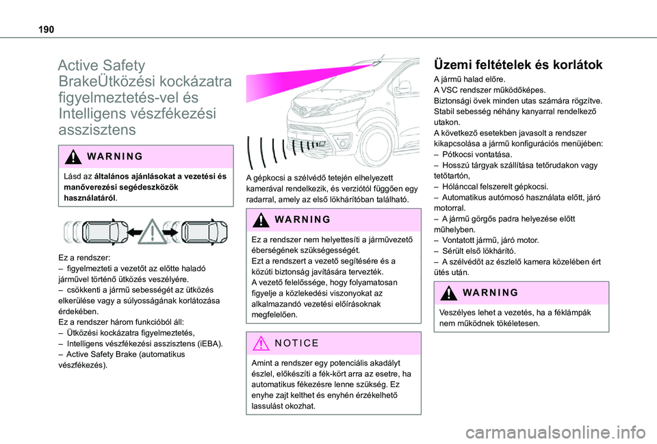 TOYOTA PROACE 2021 Kezelési útmutató (in Hungarian) 190
Active Safety
BrakeÜtközési kockázatra
figyelmeztetés-vel és
Intelligens vészfékezési
asszisztens
WARNI NG
Lásd az általános ajánlásokat a vezetési és manőverezési segédeszk TOYOTA PROACE 2021 Kezelési útmutató (in Hungarian) 190
Active Safety
BrakeÜtközési kockázatra
figyelmeztetés-vel és
Intelligens vészfékezési
asszisztens
WARNI NG
Lásd az általános ajánlásokat a vezetési és manőverezési segédeszk