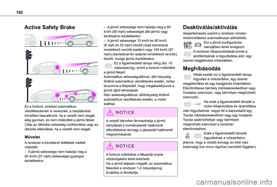 TOYOTA PROACE 2021 Kezelési útmutató (in Hungarian) 192
Active Safety Brake
Ez a funkció, amelyet automatikus vészfékezésnek is neveznek, a riasztásokat követően beavatkozik, ha a vezető nem reagál elég gyorsan, és nem működteti a járm TOYOTA PROACE 2021 Kezelési útmutató (in Hungarian) 192
Active Safety Brake
Ez a funkció, amelyet automatikus vészfékezésnek is neveznek, a riasztásokat követően beavatkozik, ha a vezető nem reagál elég gyorsan, és nem működteti a járm