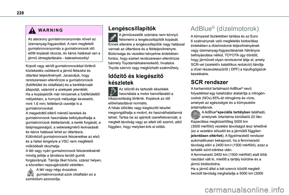 TOYOTA PROACE 2021 Kezelési útmutató (in Hungarian) 228
WARNI NG
Az alacsony gumiabroncsnyomás növeli az üzemanyag-fogyasztást. A nem megfelelő gumiabroncsnyomás a gumiabroncsok idő előtti kopását okozza, és káros hatással van a jármű ú TOYOTA PROACE 2021 Kezelési útmutató (in Hungarian) 228
WARNI NG
Az alacsony gumiabroncsnyomás növeli az üzemanyag-fogyasztást. A nem megfelelő gumiabroncsnyomás a gumiabroncsok idő előtti kopását okozza, és káros hatással van a jármű ú