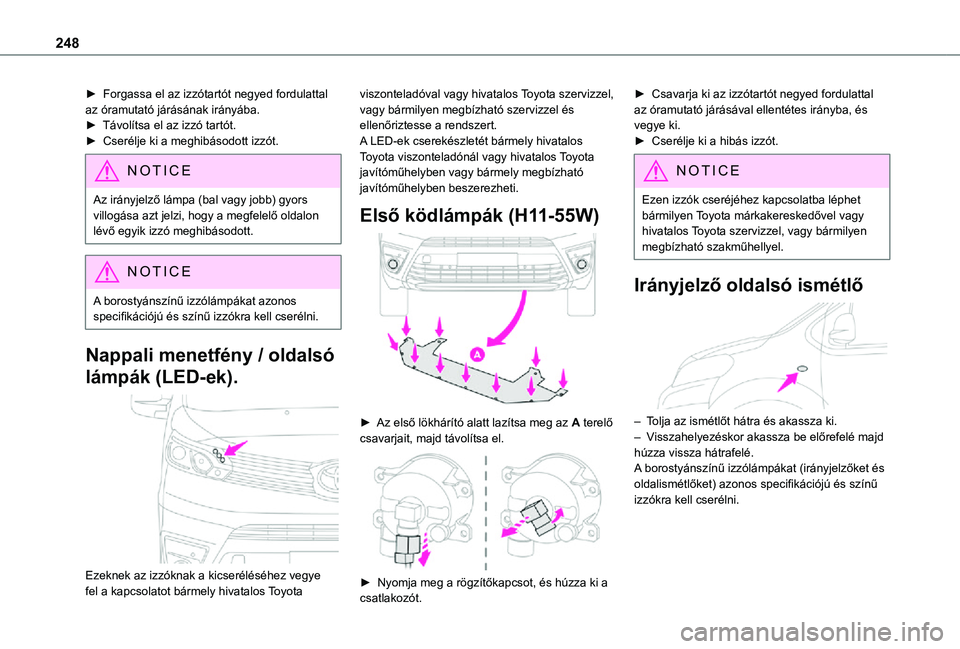TOYOTA PROACE 2021  Kezelési útmutató (in Hungarian) 248
► Forgassa el az izzótartót negyed fordulattal az óramutató járásának irányába.► Távolítsa el az izzó tartót.►  Cserélje ki a meghibásodott izzót.
NOTIC E
Az irányjelző lá