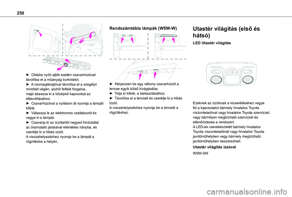 TOYOTA PROACE 2021  Kezelési útmutató (in Hungarian) 250
 
► Oldalra nyíló ajtók esetén csavarhúzóval távolítsa el a műanyag burkolatot.► A csomagtérajtóval távolítsa el a szegélyt mindkét végén, alulról felfelé forgatva, majd aka