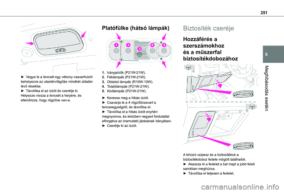 TOYOTA PROACE 2021  Kezelési útmutató (in Hungarian) 251
Meghibásodás esetén
8
 
► Vegye le a lencsét egy vékony csavarhúzót behelyezve az utastérvilágítás mindkét oldalán lévő résekbe.► Távolítsa el az izzót és cserélje ki.Hely