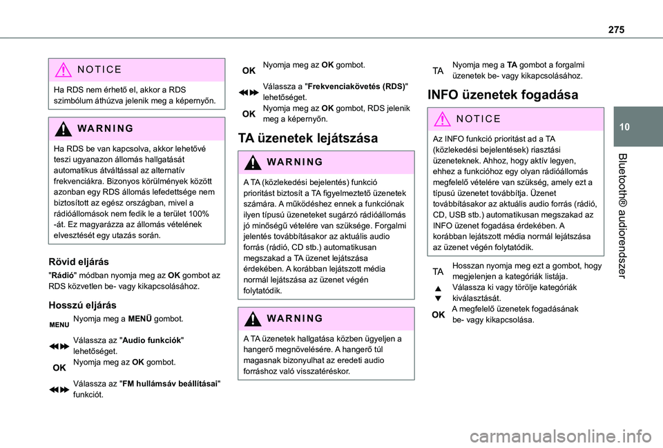 TOYOTA PROACE 2021  Kezelési útmutató (in Hungarian) 275
Bluetooth® audiorendszer
10
NOTIC E
Ha RDS nem érhető el, akkor a RDS szimbólum áthúzva jelenik meg a képernyőn.
WARNI NG
Ha RDS be van kapcsolva, akkor lehetővé teszi ugyanazon állomá