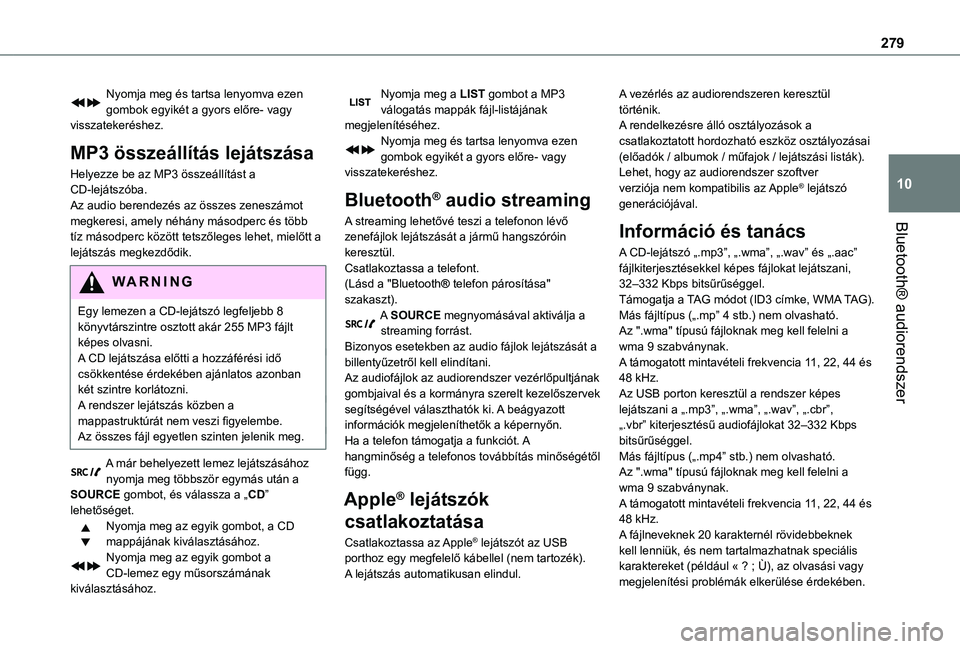 TOYOTA PROACE 2021  Kezelési útmutató (in Hungarian) 279
Bluetooth® audiorendszer
10
Nyomja meg és tartsa lenyomva ezen gombok egyikét a gyors előre- vagy visszatekeréshez.
MP3 összeállítás lejátszása
Helyezze be az MP3 összeállítást a CD