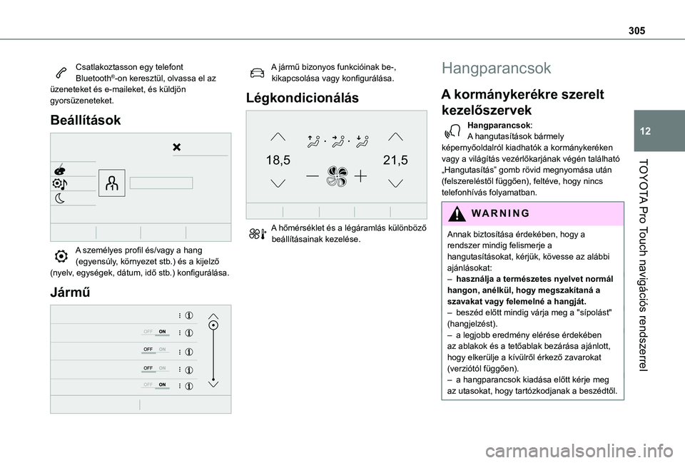 TOYOTA PROACE 2021 Kezelési útmutató (in Hungarian) 305
TOYOTA Pro Touch navigációs rendszerrel
12
Csatlakoztasson egy telefont Bluetooth®-on keresztül, olvassa el az üzeneteket és e-maileket, és küldjön gyorsüzeneteket.
Beállítások
A s TOYOTA PROACE 2021 Kezelési útmutató (in Hungarian) 305
TOYOTA Pro Touch navigációs rendszerrel
12
Csatlakoztasson egy telefont Bluetooth®-on keresztül, olvassa el az üzeneteket és e-maileket, és küldjön gyorsüzeneteket.
Beállítások
A s