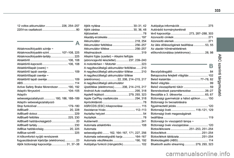 TOYOTA PROACE 2021  Kezelési útmutató (in Hungarian) 333
ABC szerinti tárgymutató
12 voltos akkumulátor   226, 254–257220V-os csatlakozó   80
A
Ablakmosófolyadék szintje ~ Ablakmosófolyadék-szint   107–108, 225Ablakmosófolyadék-tartály   