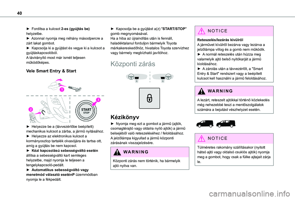 TOYOTA PROACE 2021 Kezelési útmutató (in Hungarian) 40
► Fordítsa a kulcsot 2-es (gyújtás be) helyzetbe.► Azonnal nyomja meg néhány másodpercre a zárt lakat gombot.► Kapcsolja ki a gyújtást és vegye ki a kulcsot a gyújtáskapcsolóbó TOYOTA PROACE 2021 Kezelési útmutató (in Hungarian) 40
► Fordítsa a kulcsot 2-es (gyújtás be) helyzetbe.► Azonnal nyomja meg néhány másodpercre a zárt lakat gombot.► Kapcsolja ki a gyújtást és vegye ki a kulcsot a gyújtáskapcsolóbó