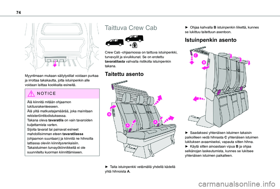 TOYOTA PROACE 2021  Omistajan Käsikirja (in Finnish) 74
 
Myyntimaan mukaan säilytystilat voidaan purkaa ja irrottaa takakautta, jotta istuinpenkin alle voidaan laittaa kookkaita esineitä.
NOTIC E
Älä kiinnitä mitään ohjaamon lukitusrakenteeseen.