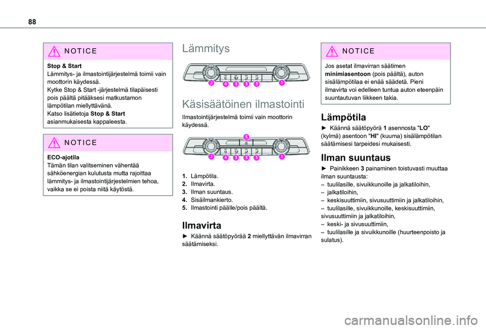 TOYOTA PROACE 2021 Omistajan Käsikirja (in Finnish) 88
NOTIC E
Stop & StartLämmitys- ja ilmastointijärjestelmä toimii vain moottorin käydessä.Kytke Stop & Start -järjestelmä tilapäisesti pois päältä pitääksesi matkustamon lämpötilan miel TOYOTA PROACE 2021 Omistajan Käsikirja (in Finnish) 88
NOTIC E
Stop & StartLämmitys- ja ilmastointijärjestelmä toimii vain moottorin käydessä.Kytke Stop & Start -järjestelmä tilapäisesti pois päältä pitääksesi matkustamon lämpötilan miel