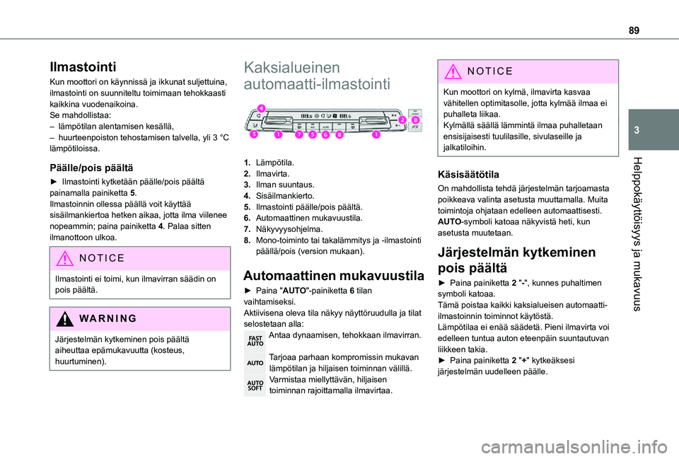 TOYOTA PROACE 2021 Omistajan Käsikirja (in Finnish) 89
Helppokäyttöisyys ja mukavuus
3
Ilmastointi
Kun moottori on käynnissä ja ikkunat suljettuina, ilmastointi on suunniteltu toimimaan tehokkaasti kaikkina vuodenaikoina.Se mahdollistaa:– lämpö TOYOTA PROACE 2021 Omistajan Käsikirja (in Finnish) 89
Helppokäyttöisyys ja mukavuus
3
Ilmastointi
Kun moottori on käynnissä ja ikkunat suljettuina, ilmastointi on suunniteltu toimimaan tehokkaasti kaikkina vuodenaikoina.Se mahdollistaa:– lämpö