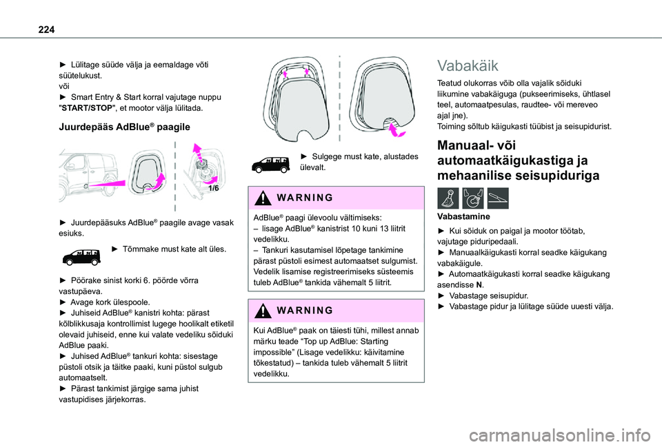 TOYOTA PROACE 2021 Kasutusjuhend (in Estonian) 224
► Lülitage süüde välja ja eemaldage võti süütelukust.või► Smart Entry & Start korral vajutage nuppu "START/STOP", et mootor välja lülitada.
Juurdepääs AdBlue® paagile
TOYOTA PROACE 2021 Kasutusjuhend (in Estonian) 224
► Lülitage süüde välja ja eemaldage võti süütelukust.või► Smart Entry & Start korral vajutage nuppu "START/STOP", et mootor välja lülitada.
Juurdepääs AdBlue® paagile