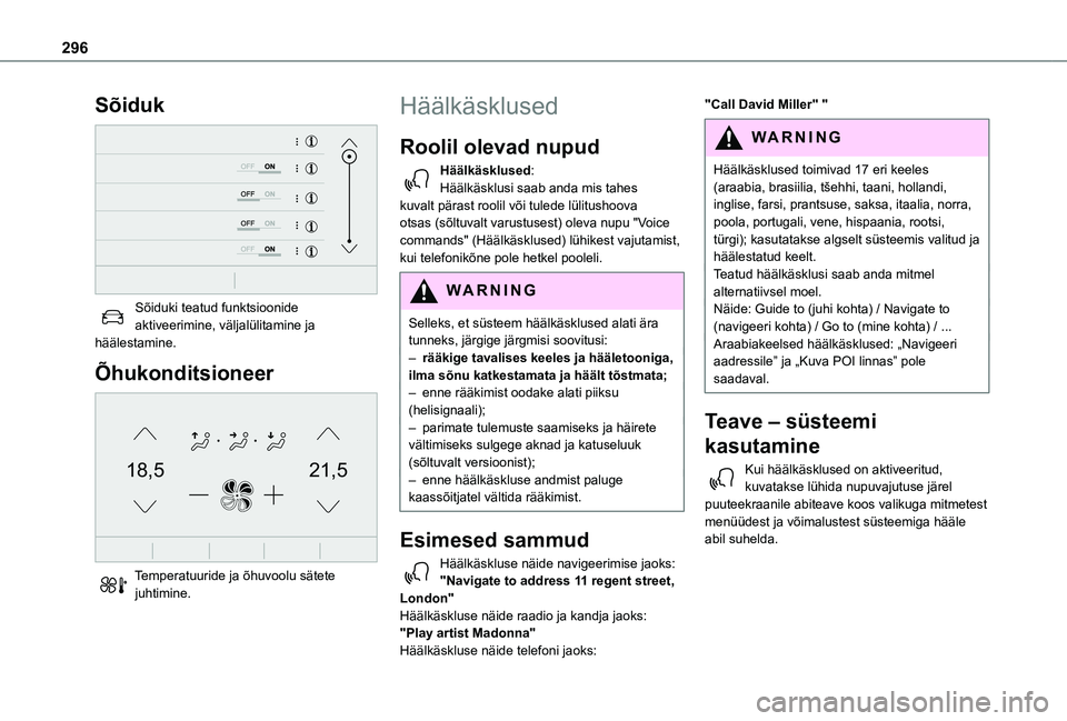 TOYOTA PROACE 2021  Kasutusjuhend (in Estonian) 296
Sõiduk 
 
Sõiduki teatud funktsioonide aktiveerimine, väljalülitamine ja häälestamine.
Õhukonditsioneer 
21,518,5
 
Temperatuuride ja õhuvoolu sätete juhtimine.
Häälkäsklused
Roolil ol