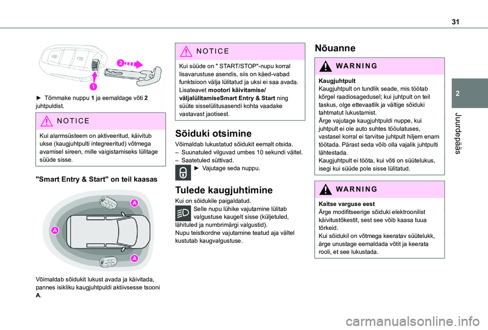 TOYOTA PROACE 2021  Kasutusjuhend (in Estonian) 31
Juurdepääs
2► Tõmmake nuppu 1 ja eemaldage võti 2 juhtpuldist.
NOTIC E
Kui alarmsüsteem on aktiveeritud, käivitub ukse (kaugjuhtpulti integreeritud) võtmega avamisel sireen, mille vaigista