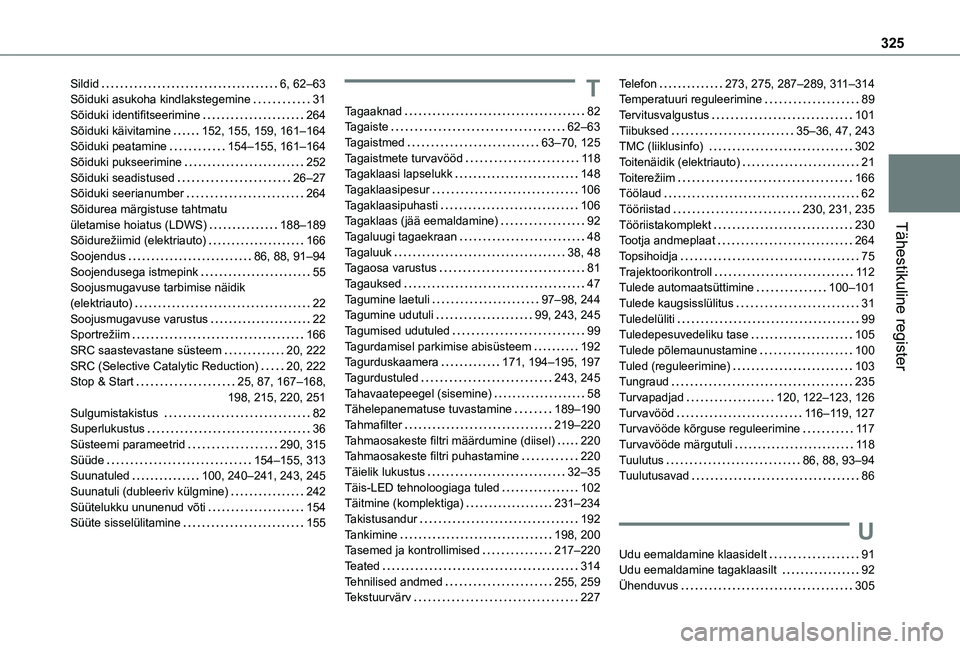 TOYOTA PROACE 2021 Kasutusjuhend (in Estonian) 325
Tähestikuline register
Sildid 6, 62–63Sõiduki asukoha kindlakstegemine 31Sõiduki identifitseerimine 264Sõiduki käivitamine 152, 155, 159, 161–164Sõiduki peatamine 154–155, 16 TOYOTA PROACE 2021 Kasutusjuhend (in Estonian) 325
Tähestikuline register
Sildid 6, 62–63Sõiduki asukoha kindlakstegemine 31Sõiduki identifitseerimine 264Sõiduki käivitamine 152, 155, 159, 161–164Sõiduki peatamine 154–155, 16