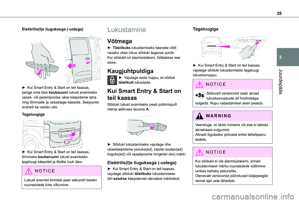 TOYOTA PROACE 2021  Kasutusjuhend (in Estonian) 35
Juurdepääs
2
Elektrilis(t)e liuguksega (-ustega)
 
 
► Kui Smart Entry & Start on teil kaasas, pange oma käsi kaubauumi lukust avamiseks vasak- või parempoolse ukse käepideme taha ning tõmm