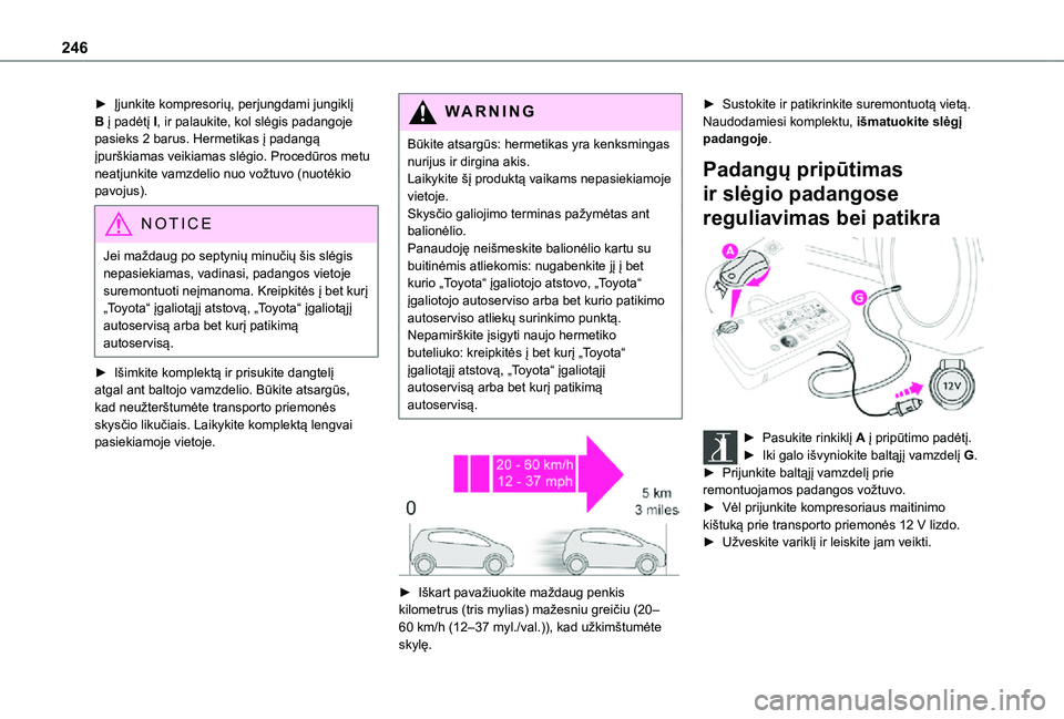 TOYOTA PROACE 2021 Eksploatavimo vadovas (in Lithuanian) 246
► Įjunkite kompresorių, perjungdami jungiklį B į padėtį I, ir palaukite, kol slėgis padangoje pasieks 2 barus. Hermetikas į padangą įpurškiamas veikiamas slėgio. Procedūros metu nea TOYOTA PROACE 2021 Eksploatavimo vadovas (in Lithuanian) 246
► Įjunkite kompresorių, perjungdami jungiklį B į padėtį I, ir palaukite, kol slėgis padangoje pasieks 2 barus. Hermetikas į padangą įpurškiamas veikiamas slėgio. Procedūros metu nea