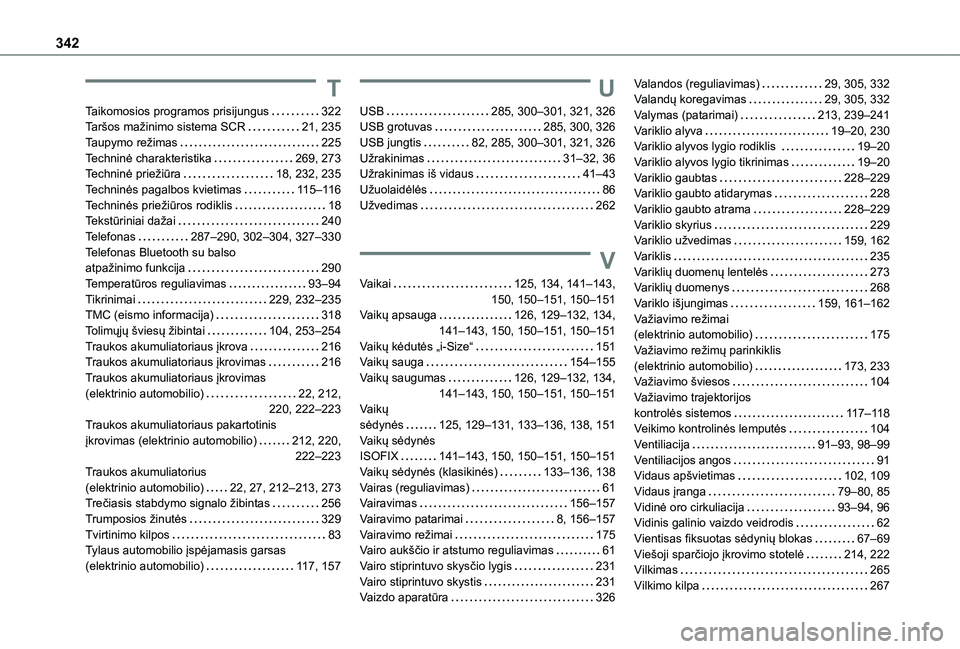 TOYOTA PROACE 2021  Eksploatavimo vadovas (in Lithuanian) 342
T
Taikomosios programos prisijungus   322Taršos mažinimo sistema SCR   21, 235Taupymo režimas   225Techninė charakteristika   269, 273Techninė priežiūra   18, 232, 235Techninės pagalbos kv