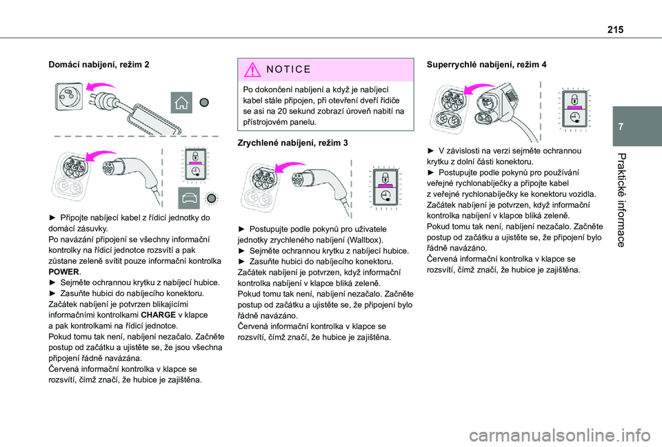 TOYOTA PROACE 2021 Návod na použití (in Czech) 215
Praktické informace
7
Domácí nabíjení, režim 2
► Připojte nabíjecí kabel z řídicí jednotky do domácí zásuvky.Po navázání připojení se všechny informační kontrolky na TOYOTA PROACE 2021 Návod na použití (in Czech) 215
Praktické informace
7
Domácí nabíjení, režim 2
► Připojte nabíjecí kabel z řídicí jednotky do domácí zásuvky.Po navázání připojení se všechny informační kontrolky na