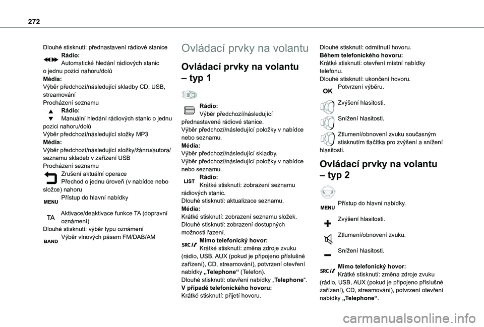 TOYOTA PROACE 2021 Návod na použití (in Czech) 272
Dlouhé stisknutí: přednastavení rádiové staniceRádio:Automatické hledání rádiových stanic o jednu pozici nahoru/dolůMédia:Výběr předchozí/následující skladby CD, USB, streamov TOYOTA PROACE 2021 Návod na použití (in Czech) 272
Dlouhé stisknutí: přednastavení rádiové staniceRádio:Automatické hledání rádiových stanic o jednu pozici nahoru/dolůMédia:Výběr předchozí/následující skladby CD, USB, streamov