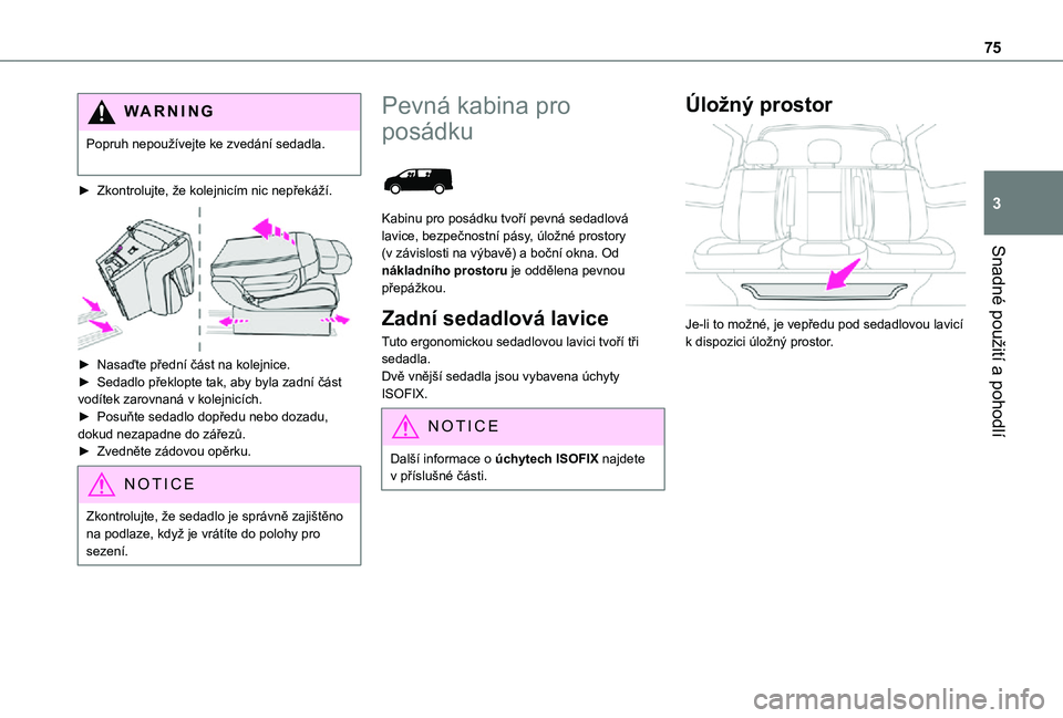 TOYOTA PROACE 2021 Návod na použití (in Czech) 75
Snadné použití a pohodlí
3
WARNI NG
Popruh nepoužívejte ke zvedání sedadla.
► Zkontrolujte, že kolejnicím nic nepřekáží.
► Nasaďte přední část na kolejnice.► Sedadlo p TOYOTA PROACE 2021 Návod na použití (in Czech) 75
Snadné použití a pohodlí
3
WARNI NG
Popruh nepoužívejte ke zvedání sedadla.
► Zkontrolujte, že kolejnicím nic nepřekáží.
► Nasaďte přední část na kolejnice.► Sedadlo p