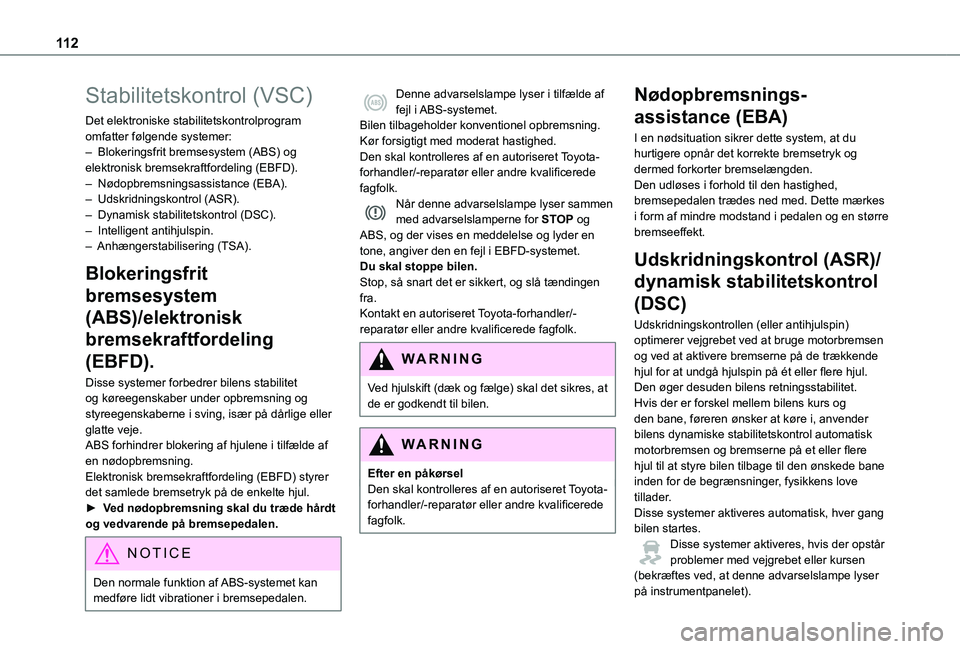 TOYOTA PROACE 2021 Brugsanvisning (in Danish) 11 2
Stabilitetskontrol (VSC)
Det elektroniske stabilitetskontrolprogram omfatter følgende systemer:– Blokeringsfrit bremsesystem (ABS) og elektronisk bremsekraftfordeling (EBFD).– Nødopbremsnin TOYOTA PROACE 2021 Brugsanvisning (in Danish) 11 2
Stabilitetskontrol (VSC)
Det elektroniske stabilitetskontrolprogram omfatter følgende systemer:– Blokeringsfrit bremsesystem (ABS) og elektronisk bremsekraftfordeling (EBFD).– Nødopbremsnin
