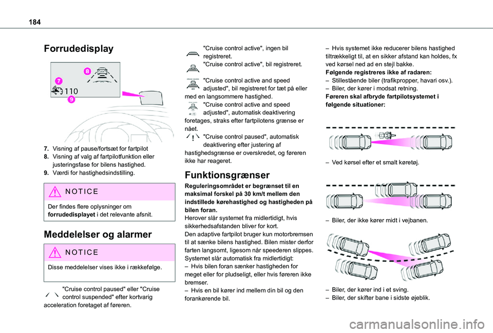 TOYOTA PROACE 2021  Brugsanvisning (in Danish) 184
Forrudedisplay
7.Visning af pause/fortsæt for fartpilot
8.Visning af valg af fartpilotfunktion eller justeringsfase for bilens hastighed.
9.Værdi for hastighedsindstilling.
NOTIC E
Der findes fl
