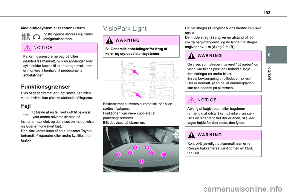 TOYOTA PROACE 2021 Brugsanvisning (in Danish) 193
Kørsel
6
Med audiosystem eller touchskærm
Indstillingerne ændres via bilens konfigurationsmenu.
NOTIC E
Parkeringssensorerne bag på bilen deaktiveres manuelt, hvis en anhænger eller cykelhold TOYOTA PROACE 2021 Brugsanvisning (in Danish) 193
Kørsel
6
Med audiosystem eller touchskærm
Indstillingerne ændres via bilens konfigurationsmenu.
NOTIC E
Parkeringssensorerne bag på bilen deaktiveres manuelt, hvis en anhænger eller cykelhold
