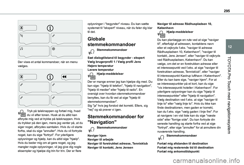 TOYOTA PROACE 2021 Brugsanvisning (in Danish) 295
TOYOTA Pro Touch med navigationssystem
12
Der vises et antal kommandoer, når en menu vælges.
Tryk på taleknappen og fortæl mig, hvad du vil efter tonen. Husk at du altid kan afbryde mig v TOYOTA PROACE 2021 Brugsanvisning (in Danish) 295
TOYOTA Pro Touch med navigationssystem
12
Der vises et antal kommandoer, når en menu vælges.
Tryk på taleknappen og fortæl mig, hvad du vil efter tonen. Husk at du altid kan afbryde mig v
