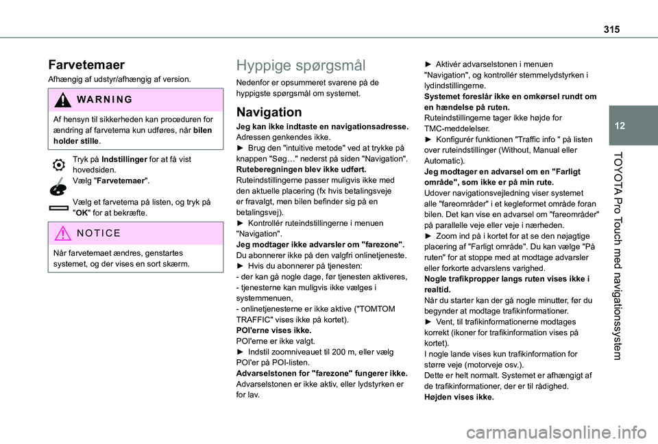 TOYOTA PROACE 2021 Brugsanvisning (in Danish) 315
TOYOTA Pro Touch med navigationssystem
12
Farvetemaer
Afhængig af udstyr/afhængig af version.
WARNI NG
Af hensyn til sikkerheden kan proceduren for ændring af farvetema kun udføres, når bilen TOYOTA PROACE 2021 Brugsanvisning (in Danish) 315
TOYOTA Pro Touch med navigationssystem
12
Farvetemaer
Afhængig af udstyr/afhængig af version.
WARNI NG
Af hensyn til sikkerheden kan proceduren for ændring af farvetema kun udføres, når bilen