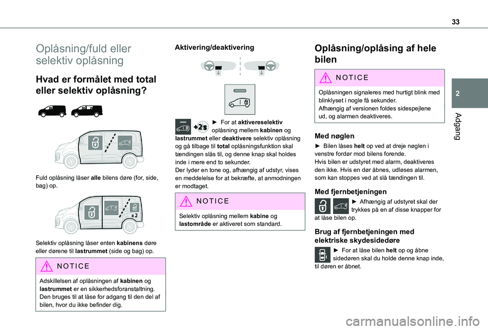 TOYOTA PROACE 2021  Brugsanvisning (in Danish) 33
Adgang
2
Oplåsning/fuld eller 
selektiv oplåsning
Hvad er formålet med total 
eller selektiv oplåsning? 
  
 
Fuld oplåsning låser alle bilens døre (for, side, bag) op. 
 
Selektiv oplåsnin