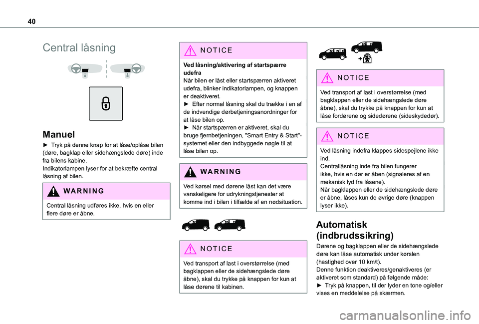 TOYOTA PROACE 2021  Brugsanvisning (in Danish) 40
Central låsning 
  
 
Manuel
► Tryk på denne knap for at låse/oplåse bilen (døre, bagklap eller sidehængslede døre) inde fra bilens kabine. Indikatorlampen lyser for at bekræfte central l
