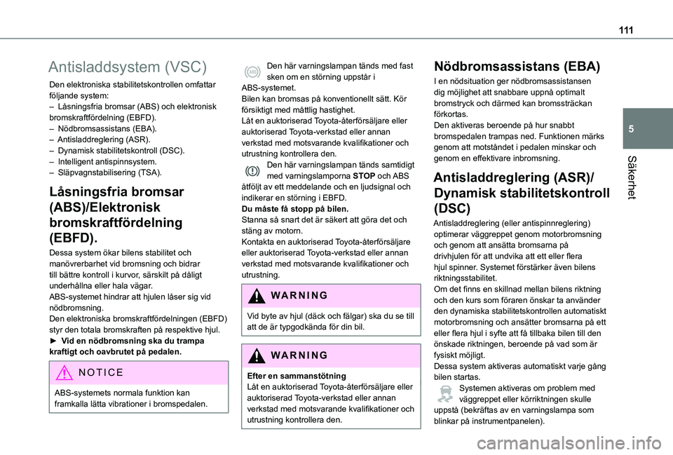 TOYOTA PROACE 2021 Bruksanvisningar (in Swedish) 111
Säkerhet
5
Antisladdsystem (VSC)
Den elektroniska stabilitetskontrollen omfattar följande system:– Låsningsfria bromsar (ABS) och elektronisk bromskraftfördelning (EBFD).– Nödbromsassista TOYOTA PROACE 2021 Bruksanvisningar (in Swedish) 111
Säkerhet
5
Antisladdsystem (VSC)
Den elektroniska stabilitetskontrollen omfattar följande system:– Låsningsfria bromsar (ABS) och elektronisk bromskraftfördelning (EBFD).– Nödbromsassista