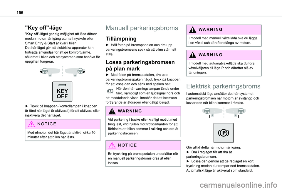 TOYOTA PROACE 2021  Bruksanvisningar (in Swedish) 156
"Key off"-läge
"Key off"-läget ger dig möjlighet att låsa dörren medan motorn är igång utan att nyckeln eller Smart Entry & Start är kvar i bilen.Det här läget gör att e