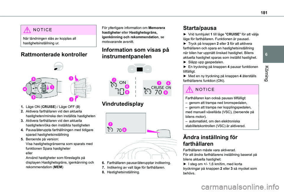 TOYOTA PROACE 2021 Bruksanvisningar (in Swedish) 181
Körning
6
NOTIC E
När tändningen slås av kopplas all hastighetsinställning ur.
Rattmonterade kontroller
1.Läge ON (CRUISE) / Läge OFF (0)
2.Aktivera farthållaren vid den aktuella hastig TOYOTA PROACE 2021 Bruksanvisningar (in Swedish) 181
Körning
6
NOTIC E
När tändningen slås av kopplas all hastighetsinställning ur.
Rattmonterade kontroller
1.Läge ON (CRUISE) / Läge OFF (0)
2.Aktivera farthållaren vid den aktuella hastig