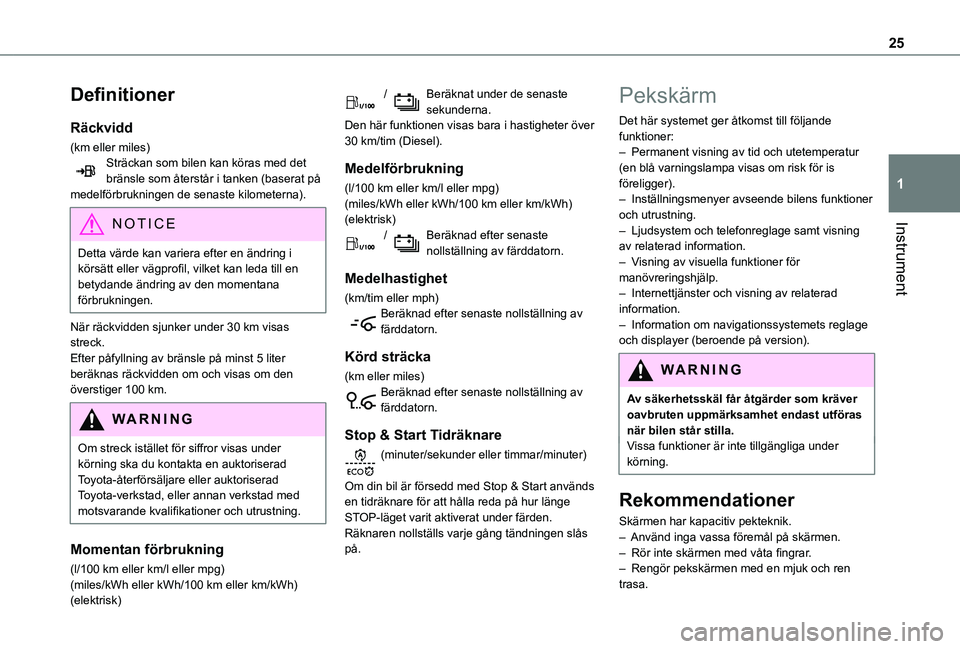 TOYOTA PROACE 2021  Bruksanvisningar (in Swedish) 25
Instrument
1
Definitioner
Räckvidd
(km eller miles)Sträckan som bilen kan köras med det bränsle som återstår i tanken (baserat på medelförbrukningen de senaste kilometerna).
NOTIC E
Detta v