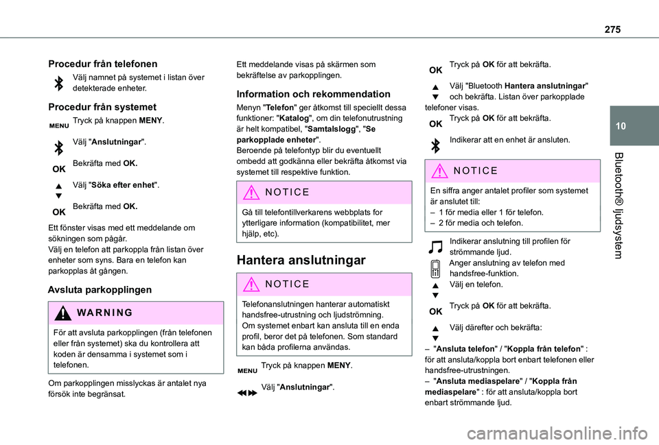 TOYOTA PROACE 2021 Bruksanvisningar (in Swedish) 275
Bluetooth® ljudsystem
10
Procedur från telefonen
Välj namnet på systemet i listan över detekterade enheter.
Procedur från systemet
Tryck på knappen MENY.
Välj "Anslutningar".
Bek TOYOTA PROACE 2021 Bruksanvisningar (in Swedish) 275
Bluetooth® ljudsystem
10
Procedur från telefonen
Välj namnet på systemet i listan över detekterade enheter.
Procedur från systemet
Tryck på knappen MENY.
Välj "Anslutningar".
Bek