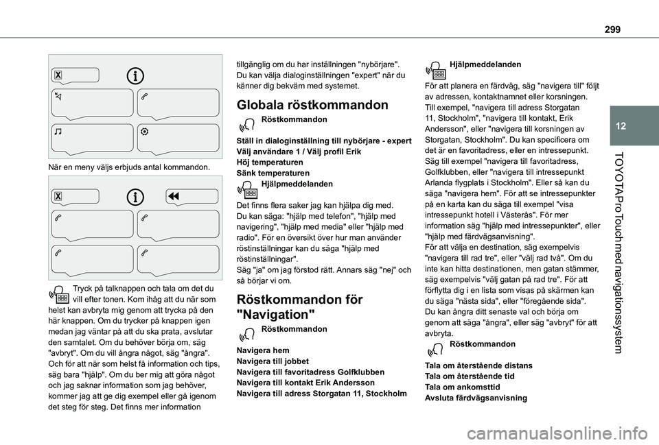 TOYOTA PROACE 2021 Bruksanvisningar (in Swedish) 299
TOYOTA Pro Touch med navigationssystem
12
När en meny väljs erbjuds antal kommandon.
Tryck på talknappen och tala om det du vill efter tonen. Kom ihåg att du när som helst kan avbryta mi TOYOTA PROACE 2021 Bruksanvisningar (in Swedish) 299
TOYOTA Pro Touch med navigationssystem
12
När en meny väljs erbjuds antal kommandon.
Tryck på talknappen och tala om det du vill efter tonen. Kom ihåg att du när som helst kan avbryta mi