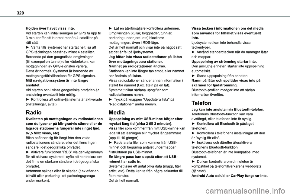 TOYOTA PROACE 2021  Bruksanvisningar (in Swedish) 320
Höjden över havet visas inte.Vid starten kan initialiseringen av GPS ta upp till 3 minuter för att ta emot mer än 4 satelliter på rätt sätt.► Vänta tills systemet har startat helt, så a