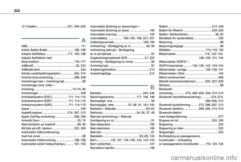 TOYOTA PROACE 2021  Bruksanvisningar (in Swedish) 322
12 V-batteri   221, 249–252
A
ABS   111Active Safety Brake   186–188Adaptiv farthållare   177, 183–186Adaptiv farthållare med  Stop-funktion   176–177AdBlue®   20, 223AdBlue®-tank   22