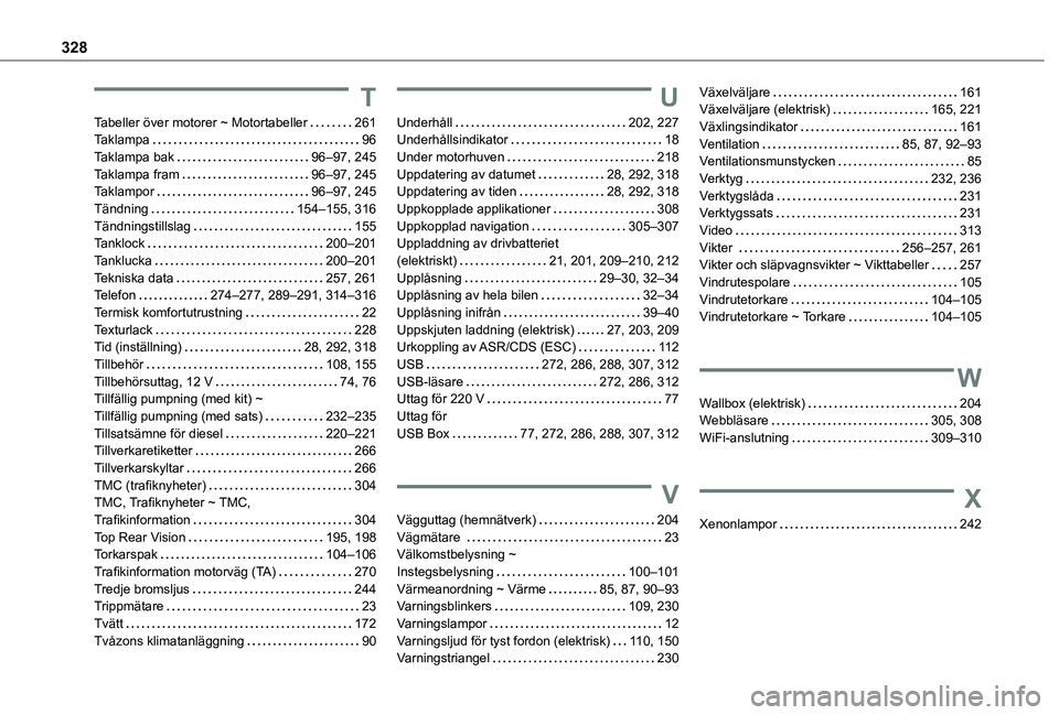 TOYOTA PROACE 2021  Bruksanvisningar (in Swedish) 328
T
Tabeller över motorer ~ Motortabeller   261Taklampa   96Taklampa bak   96–97, 245Taklampa fram   96–97, 245Taklampor   96–97, 245Tändning   154–155, 316Tändningstillslag   155Tanklock