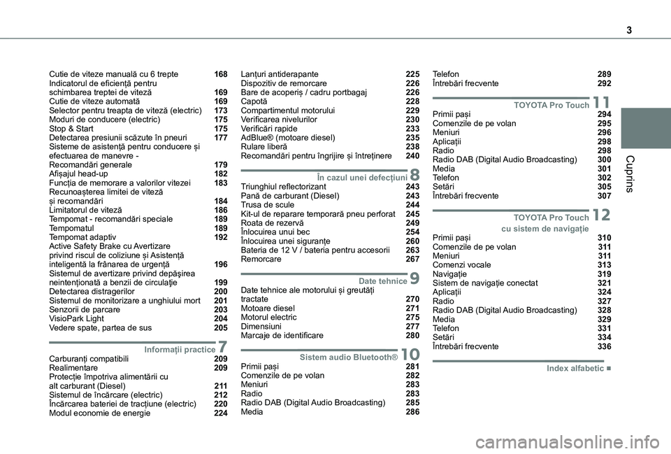 TOYOTA PROACE 2021 Manual de utilizare (in Romanian) 3
Cuprins
Cutie de viteze manuală cu 6 trepte 168Indicatorul de eficiență pentru schimbarea treptei de viteză 169Cutie de viteze automată 169Selector pentru treapta de viteză (electric) TOYOTA PROACE 2021 Manual de utilizare (in Romanian) 3
Cuprins
Cutie de viteze manuală cu 6 trepte 168Indicatorul de eficiență pentru schimbarea treptei de viteză 169Cutie de viteze automată 169Selector pentru treapta de viteză (electric)