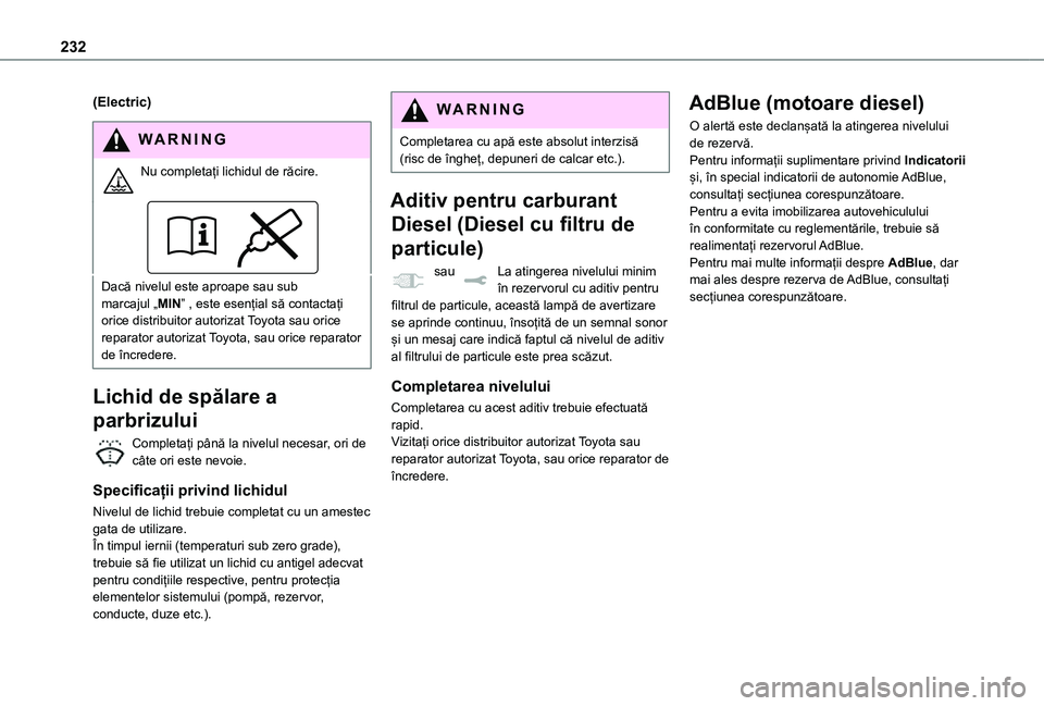 TOYOTA PROACE 2021 Manual de utilizare (in Romanian) 232
(Electric)
WARNI NG
Nu completați lichidul de răcire.
Dacă nivelul este aproape sau sub marcajul „MIN” , este esențial să contactați orice distribuitor autorizat Toyota sau orice repara TOYOTA PROACE 2021 Manual de utilizare (in Romanian) 232
(Electric)
WARNI NG
Nu completați lichidul de răcire.
Dacă nivelul este aproape sau sub marcajul „MIN” , este esențial să contactați orice distribuitor autorizat Toyota sau orice repara
