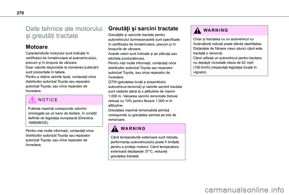 TOYOTA PROACE 2021 Manual de utilizare (in Romanian) 270
Date tehnice ale motorului
și greutăți tractate
Motoare
Caracteristicile motorului sunt indicate în certificatul de înmatriculare al autovehiculului, precum și în broșura de vânzare.Doar TOYOTA PROACE 2021 Manual de utilizare (in Romanian) 270
Date tehnice ale motorului
și greutăți tractate
Motoare
Caracteristicile motorului sunt indicate în certificatul de înmatriculare al autovehiculului, precum și în broșura de vânzare.Doar