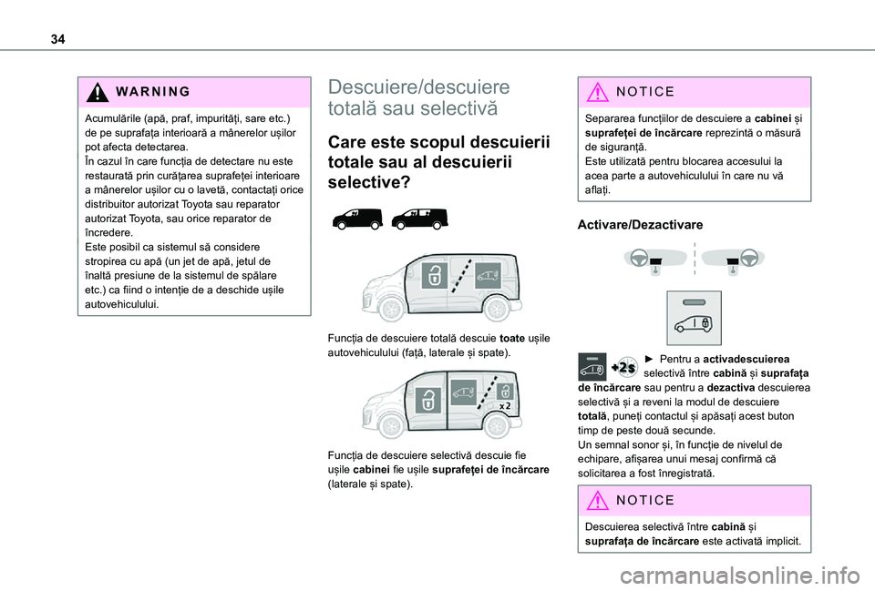 TOYOTA PROACE 2021 Manual de utilizare (in Romanian) 34
WARNI NG
Acumulările (apă, praf, impurități, sare etc.) de pe suprafața interioară a mânerelor ușilor pot afecta detectarea.În cazul în care funcția de detectare nu este restaurată prin TOYOTA PROACE 2021 Manual de utilizare (in Romanian) 34
WARNI NG
Acumulările (apă, praf, impurități, sare etc.) de pe suprafața interioară a mânerelor ușilor pot afecta detectarea.În cazul în care funcția de detectare nu este restaurată prin