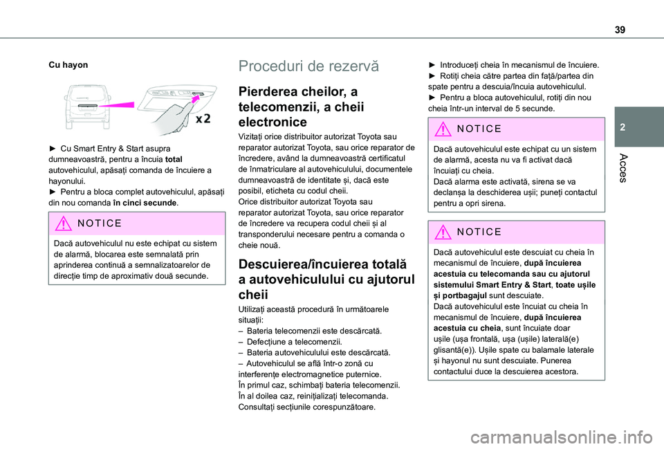 TOYOTA PROACE 2021 Manual de utilizare (in Romanian) 39
Acces
2
Cu hayon
► Cu Smart Entry & Start asupra dumneavoastră, pentru a încuia total autovehiculul, apăsați comanda de încuiere a hayonului.► Pentru a bloca complet autovehiculul, ap TOYOTA PROACE 2021 Manual de utilizare (in Romanian) 39
Acces
2
Cu hayon
► Cu Smart Entry & Start asupra dumneavoastră, pentru a încuia total autovehiculul, apăsați comanda de încuiere a hayonului.► Pentru a bloca complet autovehiculul, ap