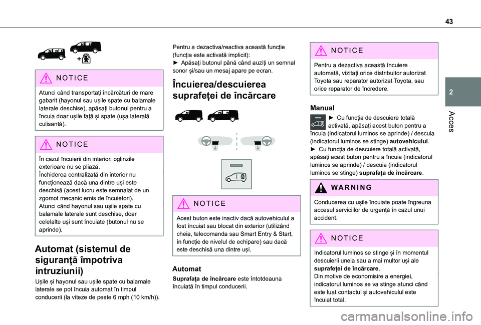 TOYOTA PROACE 2021 Manual de utilizare (in Romanian) 43
Acces
2
NOTIC E
Atunci când transportați încărcături de mare gabarit (hayonul sau ușile spate cu balamale laterale deschise), apăsați butonul pentru a încuia doar ușile față și spate TOYOTA PROACE 2021 Manual de utilizare (in Romanian) 43
Acces
2
NOTIC E
Atunci când transportați încărcături de mare gabarit (hayonul sau ușile spate cu balamale laterale deschise), apăsați butonul pentru a încuia doar ușile față și spate
