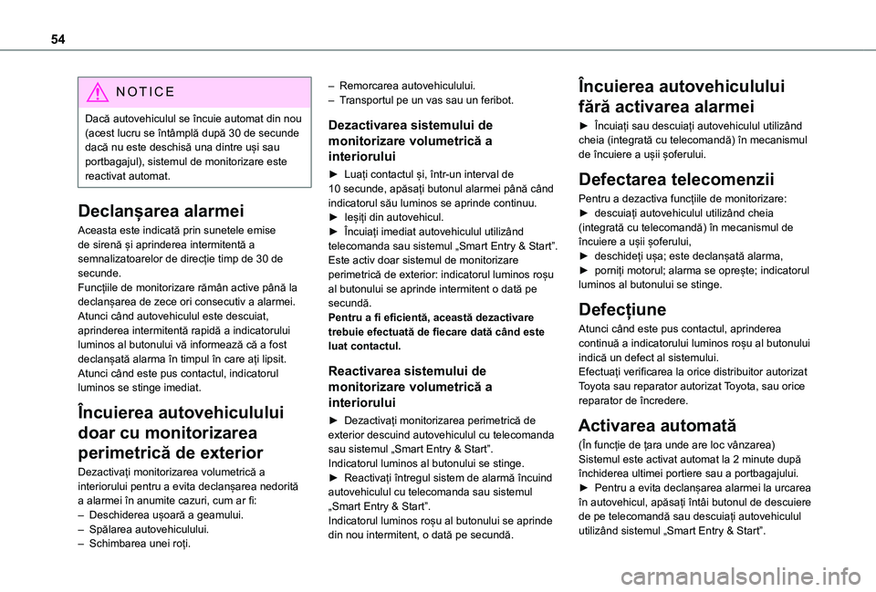TOYOTA PROACE 2021  Manual de utilizare (in Romanian) 54
NOTIC E
Dacă autovehiculul se încuie automat din nou (acest lucru se întâmplă după 30 de secunde dacă nu este deschisă una dintre uși sau portbagajul), sistemul de monitorizare este reacti